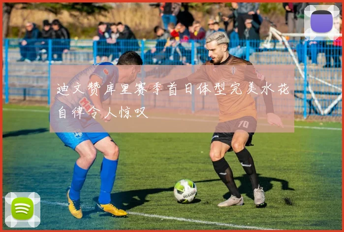 迪文赞库里赛季首日体型完美水花自律令人惊叹